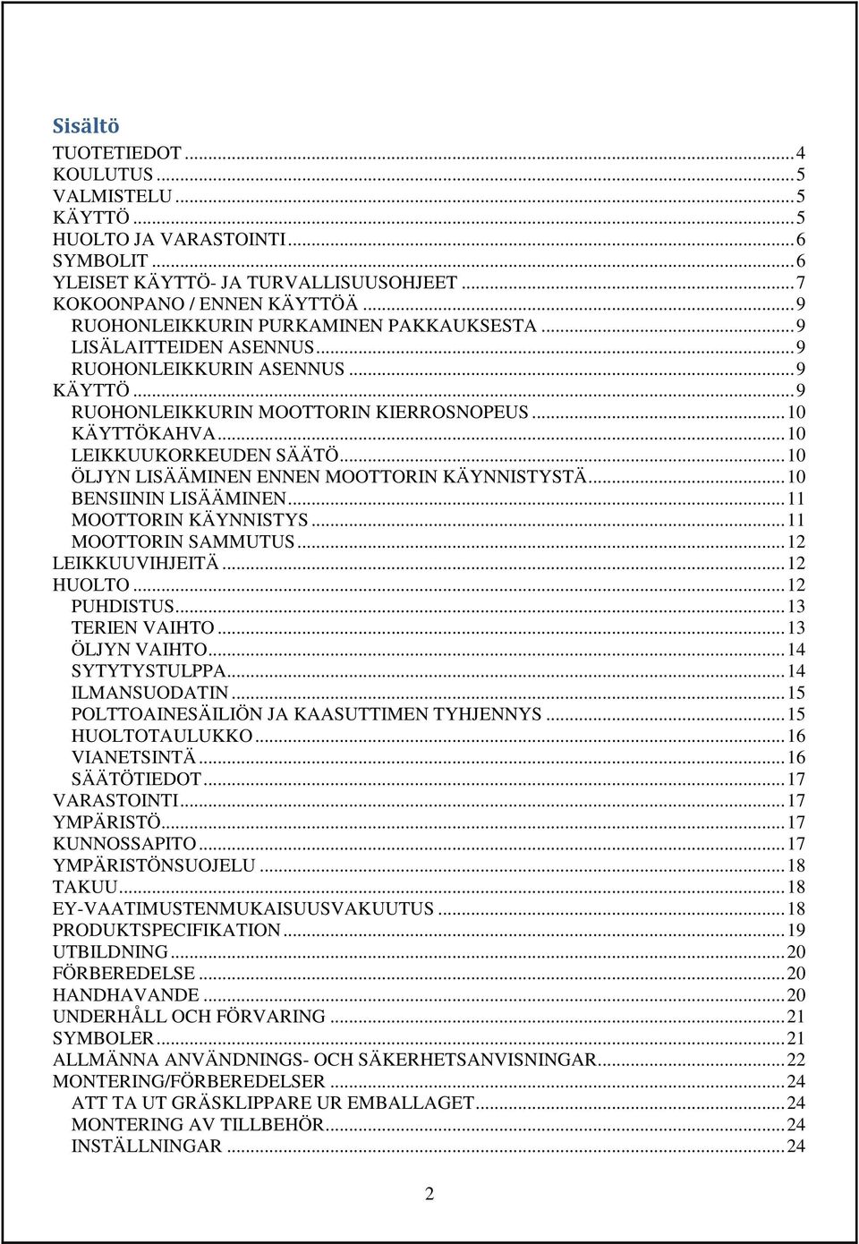 .. 10 LEIKKUUKORKEUDEN SÄÄTÖ... 10 ÖLJYN LISÄÄMINEN ENNEN MOOTTORIN KÄYNNISTYSTÄ... 10 BENSIININ LISÄÄMINEN... 11 MOOTTORIN KÄYNNISTYS... 11 MOOTTORIN SAMMUTUS... 12 LEIKKUUVIHJEITÄ... 12 HUOLTO.
