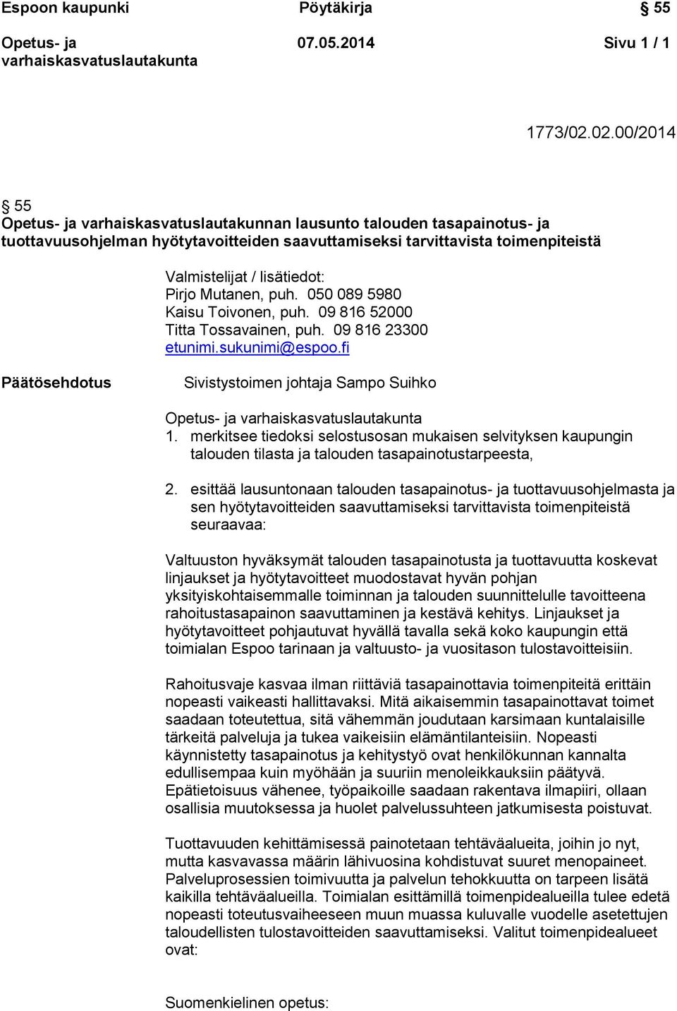 Mutanen, puh. 050 089 5980 Kaisu Toivonen, puh. 09 816 52000 Titta Tossavainen, puh. 09 816 23300 etunimi.sukunimi@espoo.fi Päätösehdotus Sivistystoimen johtaja Sampo Suihko 1.