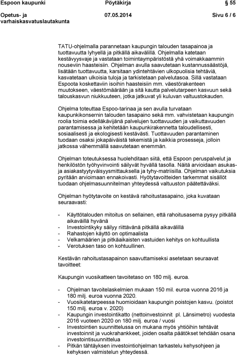 Ohjelman avulla saavutetaan kustannussäästöjä, lisätään tuottavuutta, karsitaan ydintehtävien ulkopuolisia tehtäviä, kasvatetaan ulkoisia tuloja ja tarkistetaan palvelutasoa.