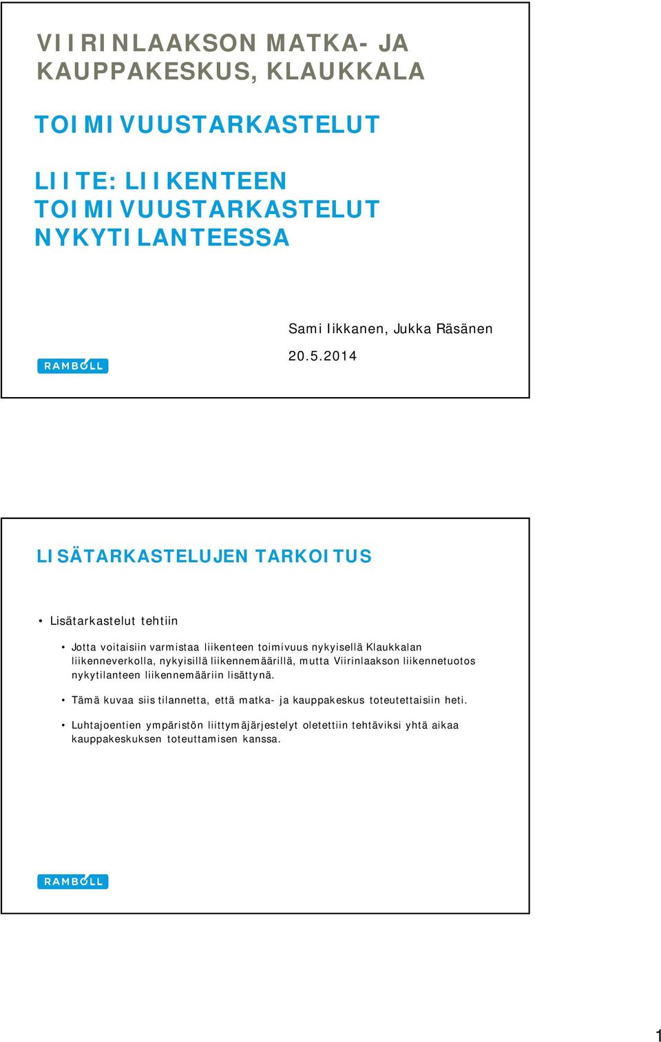 2014 LISÄTARKASTELUJEN TARKOITUS Lisätarkastelut tehtiin Jotta voitaisiin varmistaa liikenteen toimivuus nykyisellä Klaukkalan liikenneverkolla,