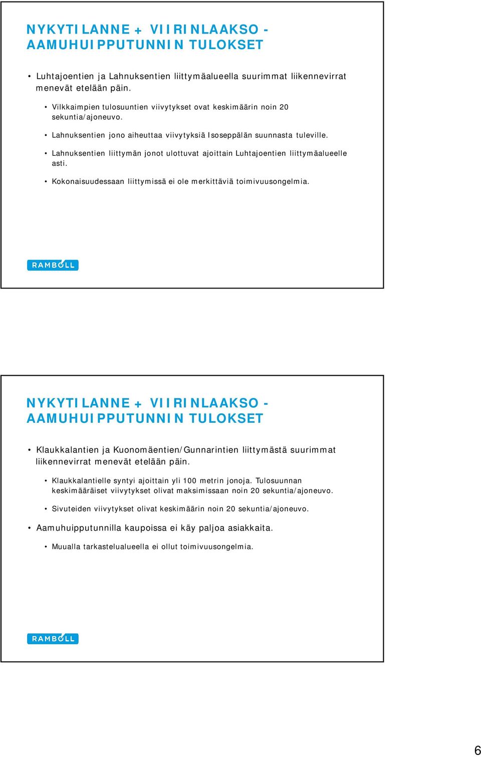 Lahnuksentien liittymän jonot ulottuvat ajoittain Luhtajoentien liittymäalueelle asti. Kokonaisuudessaan liittymissä ei ole merkittäviä toimivuusongelmia.