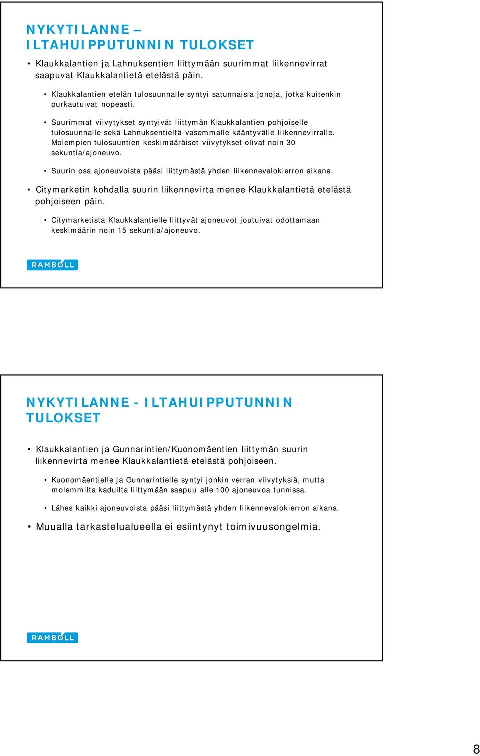 Suurimmat viivytykset syntyivät liittymän Klaukkalantien pohjoiselle tulosuunnalle sekä Lahnuksentieltä vasemmalle kääntyvälle liikennevirralle.