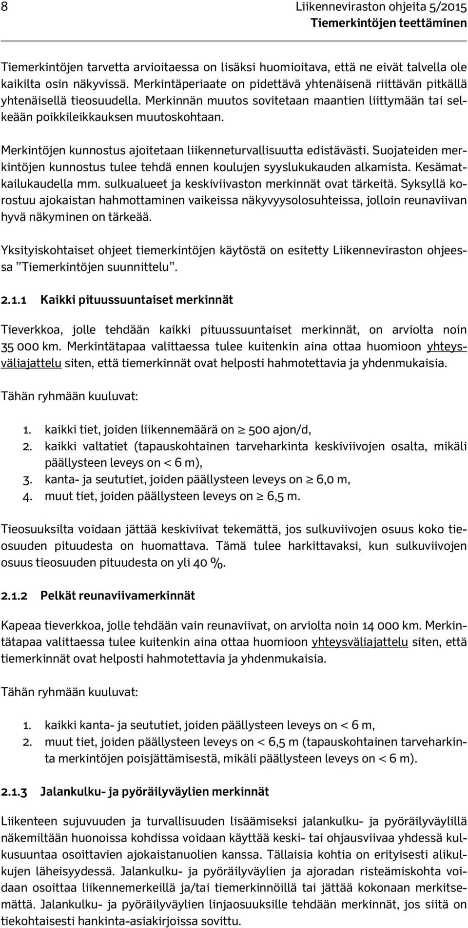 Merkintöjen kunnostus ajoitetaan liikenneturvallisuutta edistävästi. Suojateiden merkintöjen kunnostus tulee tehdä ennen koulujen syyslukukauden alkamista. Kesämatkailukaudella mm.