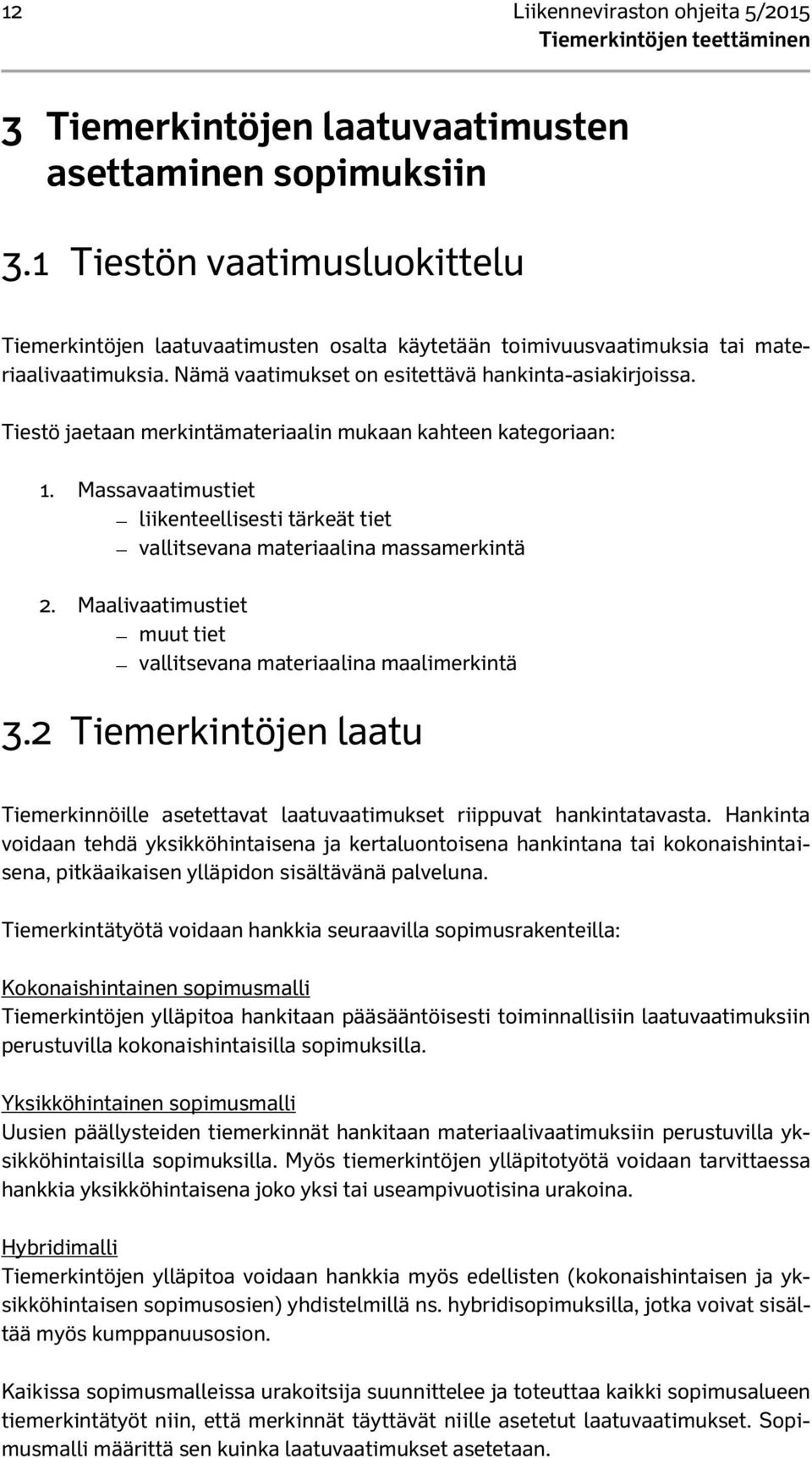 Tiestö jaetaan merkintämateriaalin mukaan kahteen kategoriaan: 1. Massavaatimustiet liikenteellisesti tärkeät tiet vallitsevana materiaalina massamerkintä 2.