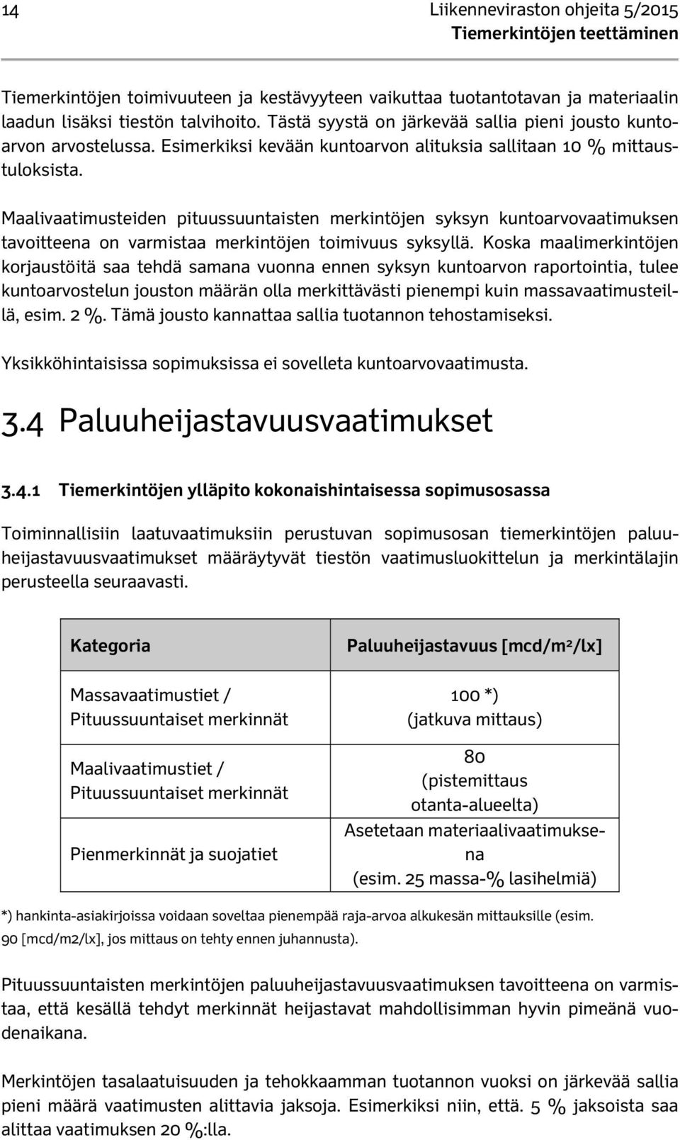 Maalivaatimusteiden pituussuuntaisten merkintöjen syksyn kuntoarvovaatimuksen tavoitteena on varmistaa merkintöjen toimivuus syksyllä.