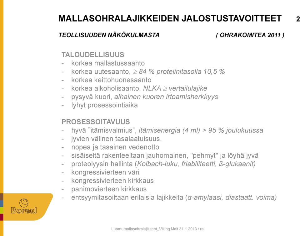 itämisenergia (4 ml) > 95 % joulukuussa - jyvien välinen tasalaatuisuus, - nopea ja tasainen vedenotto - sisäiseltä rakenteeltaan jauhomainen, "pehmyt" ja löyhä jyvä - proteolyysin