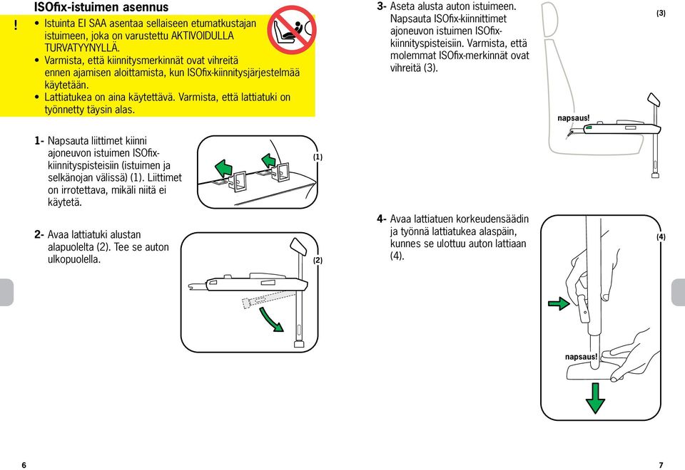 Varmista, että lattiatuki on työnnetty täysin alas. 3- Aseta alusta auton istuimeen. Napsauta ISOfix-kiinnittimet ajoneuvon istuimen ISOfixkiinnityspisteisiin.