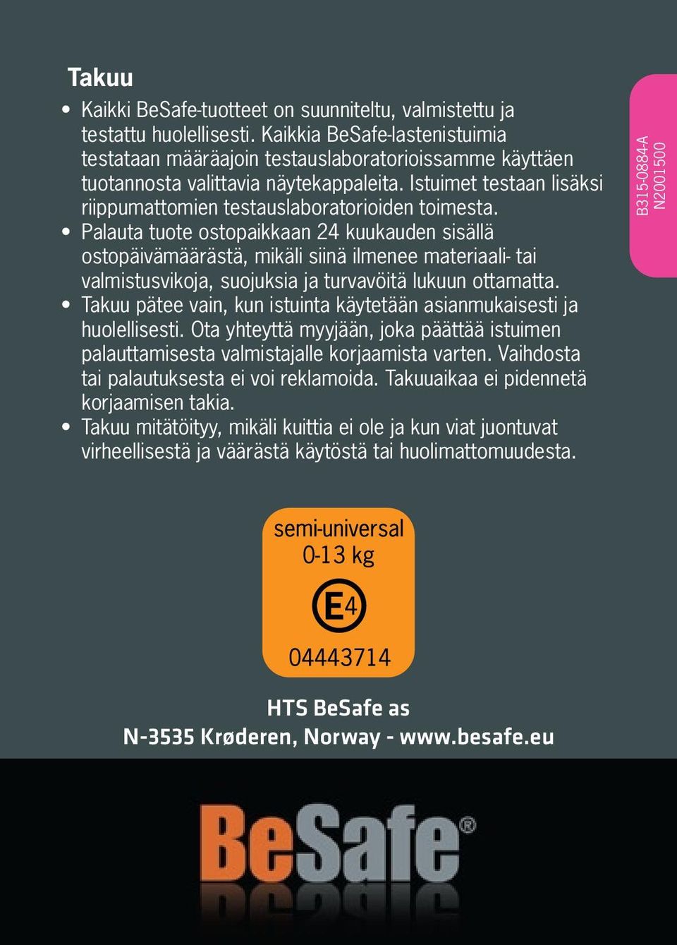 Palauta tuote ostopaikkaan 24 kuukauden sisällä ostopäivämäärästä, mikäli siinä ilmenee materiaali- tai valmistusvikoja, suojuksia ja turvavöitä lukuun ottamatta.