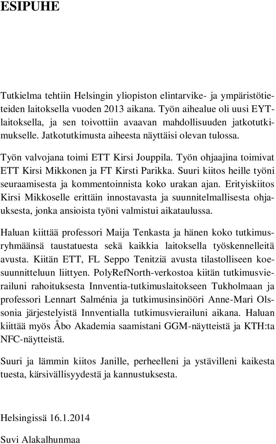 Työn ohjaajina toimivat ETT Kirsi Mikkonen ja FT Kirsti Parikka. Suuri kiitos heille työni seuraamisesta ja kommentoinnista koko urakan ajan.