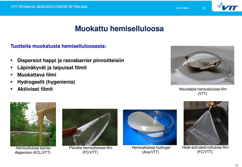 (hygenienia) Aktiiviset filmit Mouldable hemicellulose film (VTT) Hemicellulose barrier dispersion