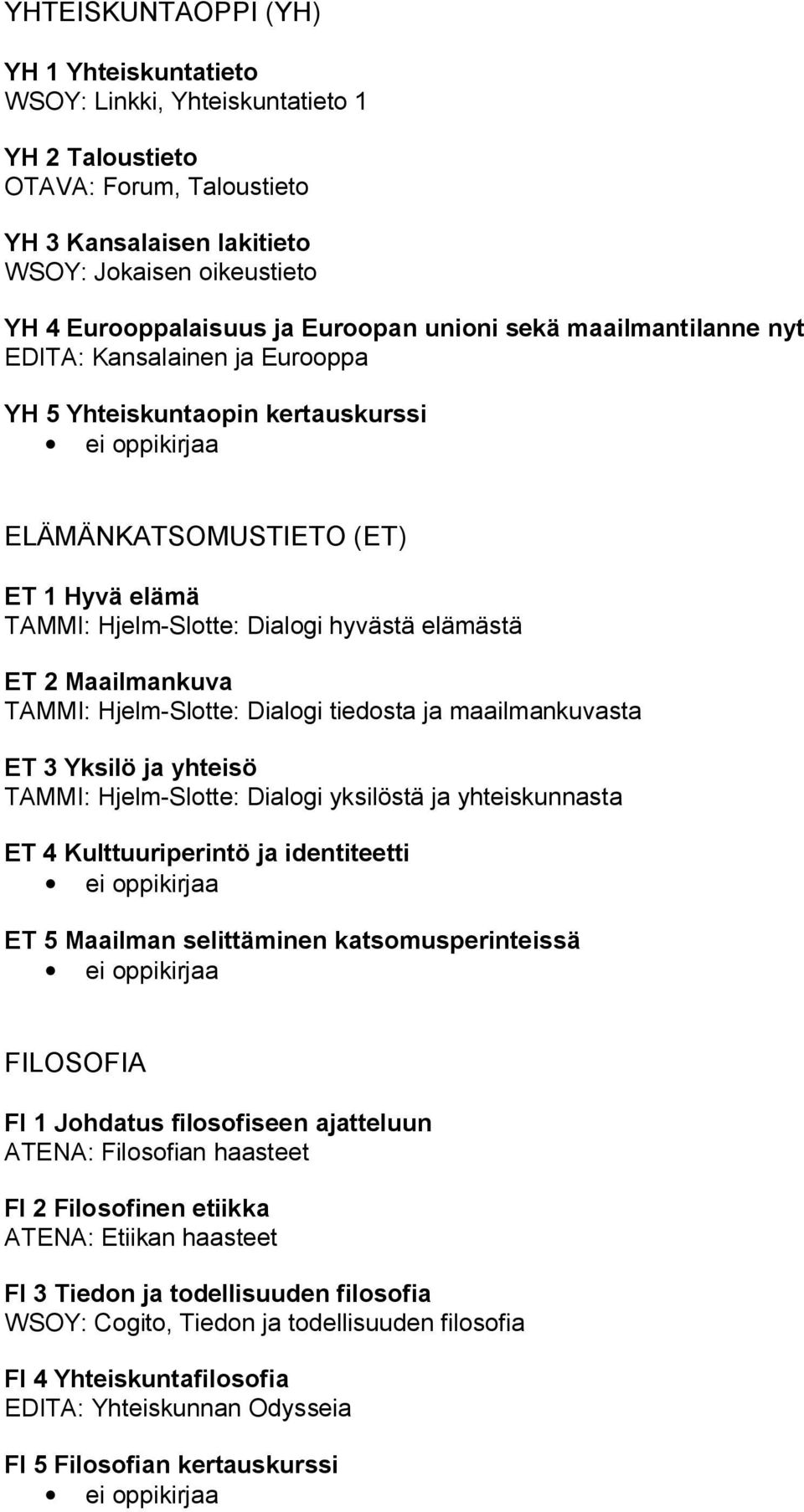 Maailmankuva TAMMI: Hjelm-Slotte: Dialogi tiedosta ja maailmankuvasta ET 3 Yksilö ja yhteisö TAMMI: Hjelm-Slotte: Dialogi yksilöstä ja yhteiskunnasta ET 4 Kulttuuriperintö ja identiteetti ET 5