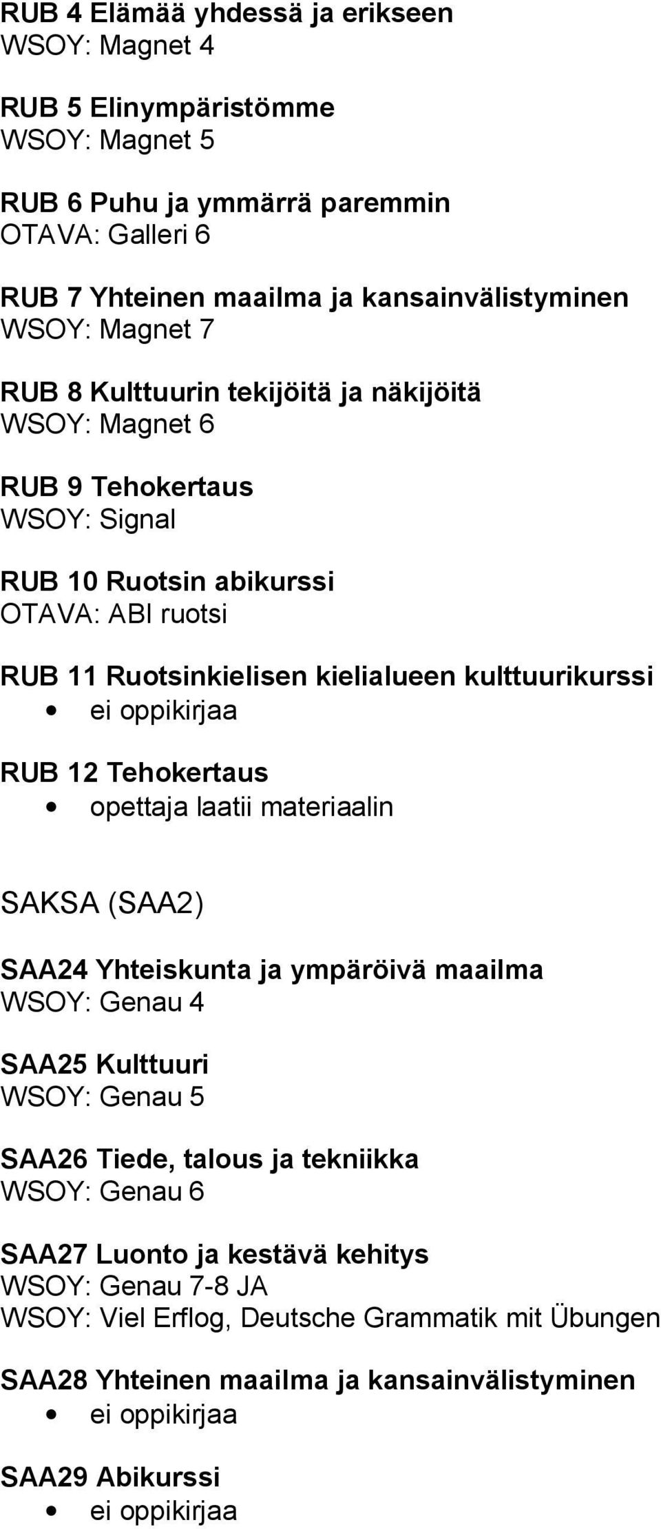 kulttuurikurssi RUB 12 Tehokertaus opettaja laatii materiaalin SAKSA (SAA2) SAA24 Yhteiskunta ja ympäröivä maailma WSOY: Genau 4 SAA25 Kulttuuri WSOY: Genau 5 SAA26 Tiede, talous ja