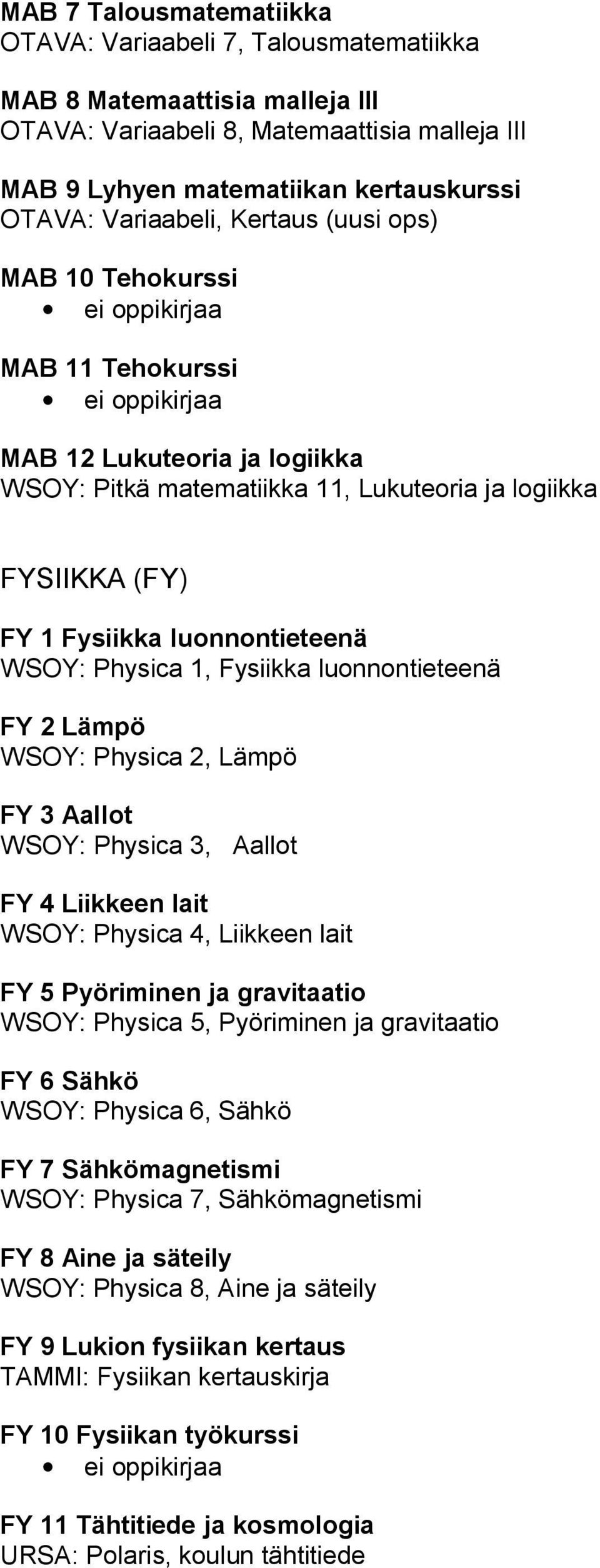 Physica 1, Fysiikka luonnontieteenä FY 2 Lämpö WSOY: Physica 2, Lämpö FY 3 Aallot WSOY: Physica 3, Aallot FY 4 Liikkeen lait WSOY: Physica 4, Liikkeen lait FY 5 Pyöriminen ja gravitaatio WSOY: