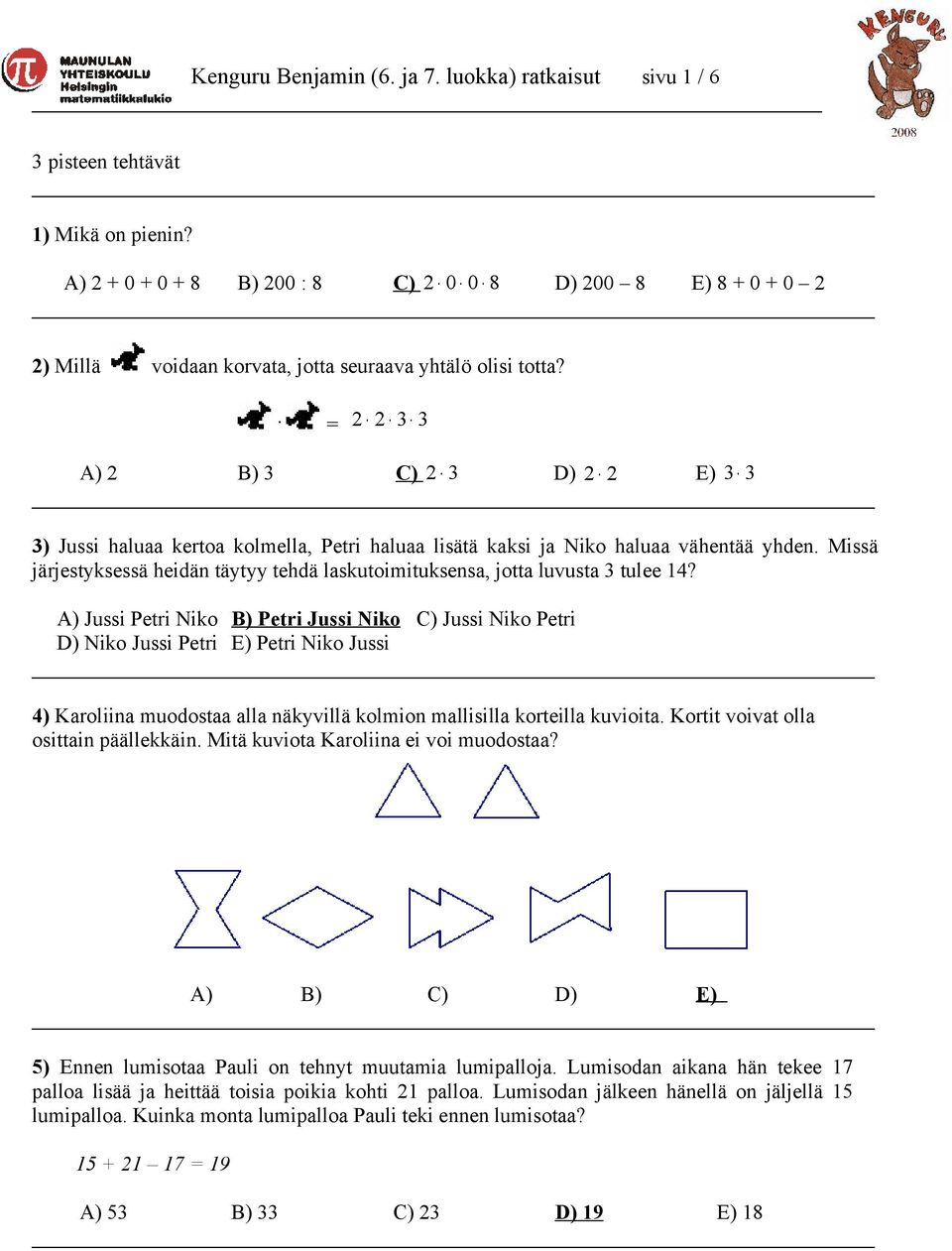 . = 2 2 3 3 A) 2 B) 3 C) 2 3 D) 2 2 E) 3 3 3) Jussi haluaa kertoa kolmella, Petri haluaa lisätä kaksi ja Niko haluaa vähentää yhden.