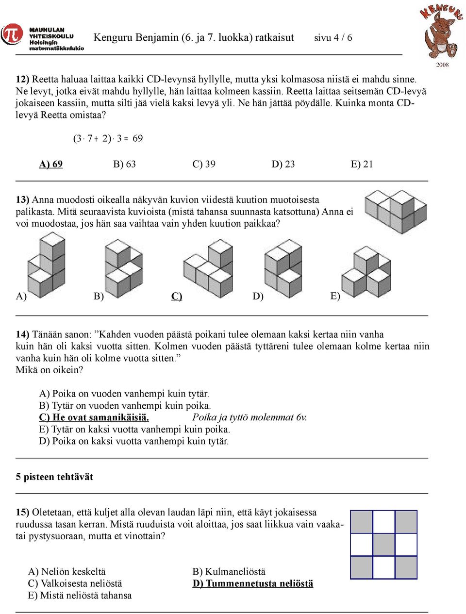 Kuinka monta CDlevyä Reetta omistaa? ( 3 7 + 2) 3 = 69 A) 69 B) 63 C) 39 D) 23 E) 21 13) Anna muodosti oikealla näkyvän kuvion viidestä kuution muotoisesta palikasta.