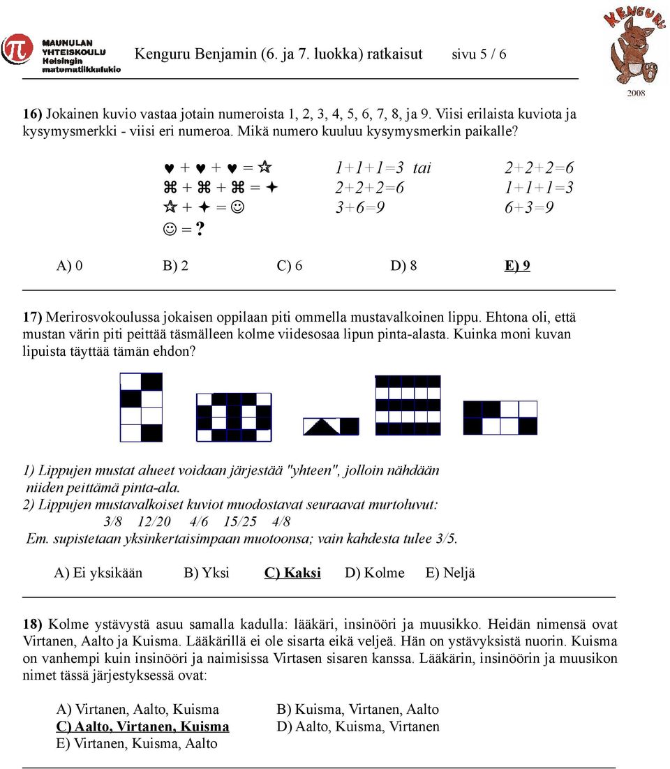 A) 0 B) 2 C) 6 D) 8 E) 9 17) Merirosvokoulussa jokaisen oppilaan piti ommella mustavalkoinen lippu. Ehtona oli, että mustan värin piti peittää täsmälleen kolme viidesosaa lipun pinta-alasta.