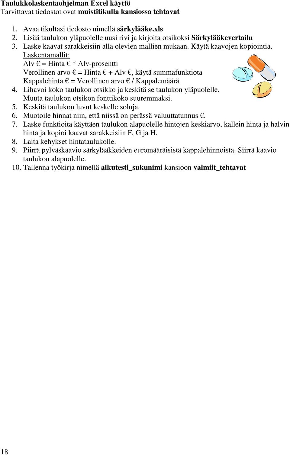 Laskentamallit: Alv = Hinta * Alv-prosentti Verollinen arvo = Hinta + Alv, käytä summafunktiota Kappalehinta = Verollinen arvo / Kappalemäärä 4.