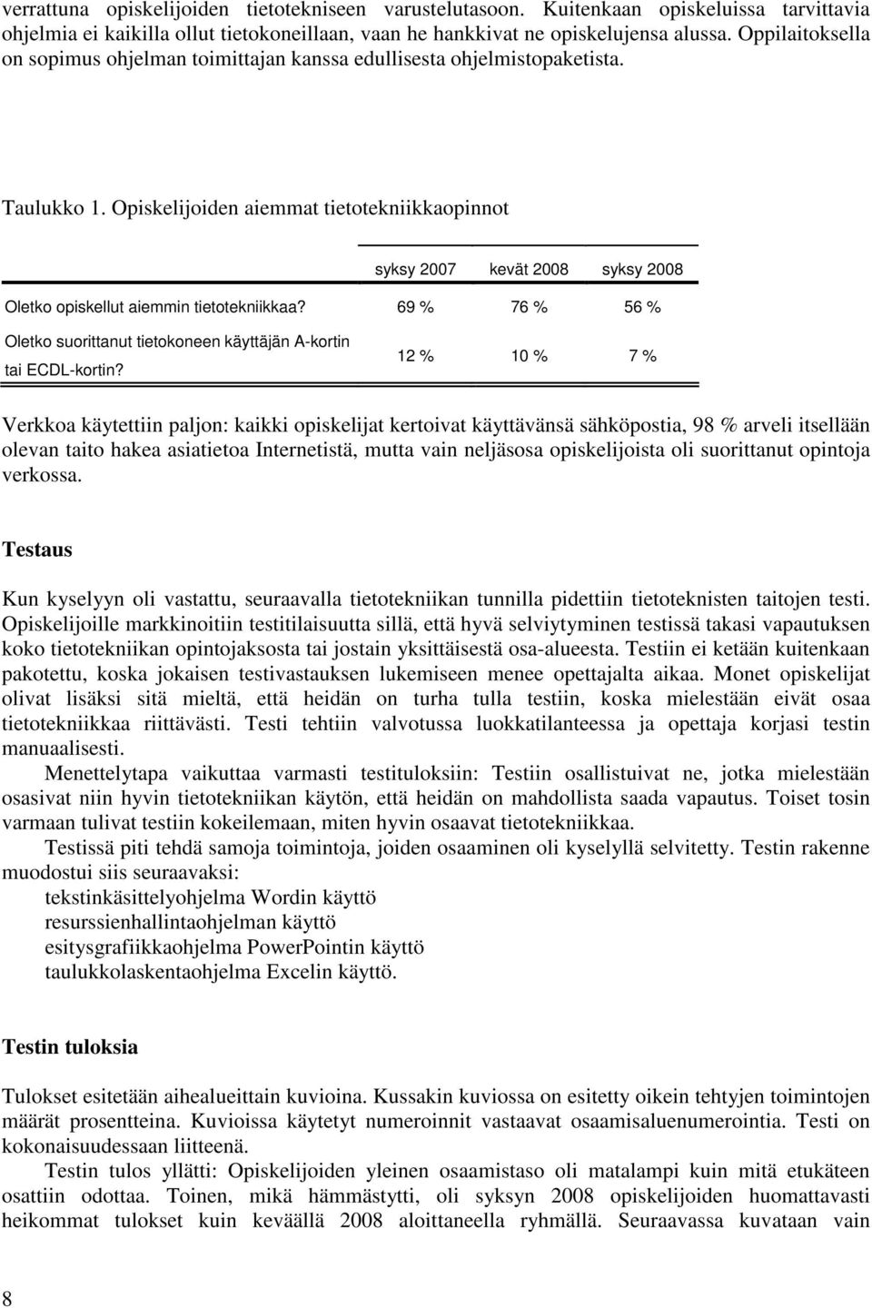 Opiskelijoiden aiemmat tietotekniikkaopinnot syksy 2007 kevät 2008 syksy 2008 Oletko opiskellut aiemmin tietotekniikkaa?