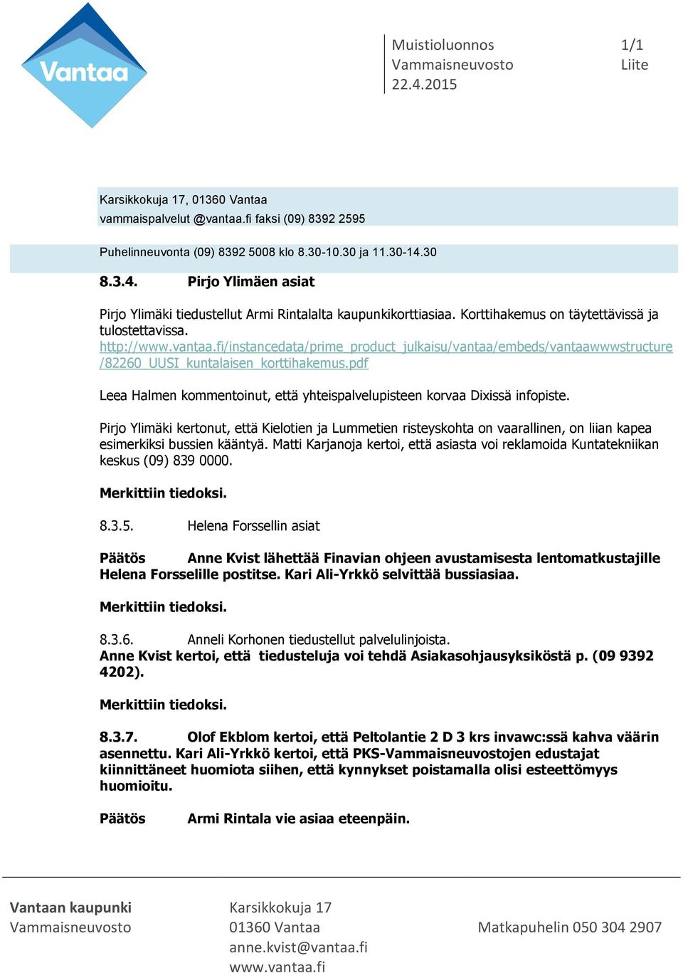 http:///instancedata/prime_product_julkaisu/vantaa/embeds/vantaawwwstructure /82260_UUSI_kuntalaisen_korttihakemus.pdf Leea Halmen kommentoinut, että yhteispalvelupisteen korvaa Dixissä infopiste.