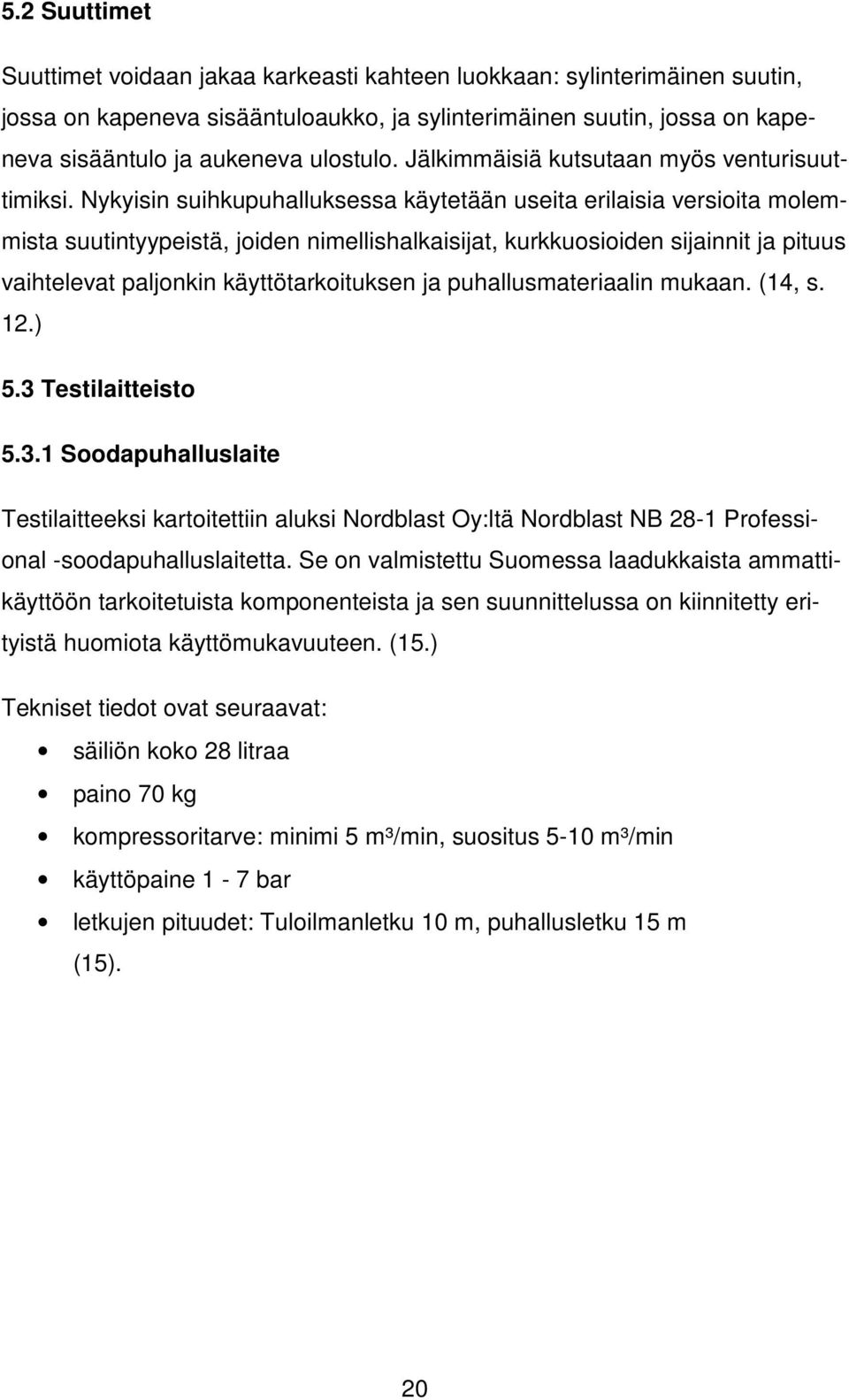 Nykyisin suihkupuhalluksessa käytetään useita erilaisia versioita molemmista suutintyypeistä, joiden nimellishalkaisijat, kurkkuosioiden sijainnit ja pituus vaihtelevat paljonkin käyttötarkoituksen