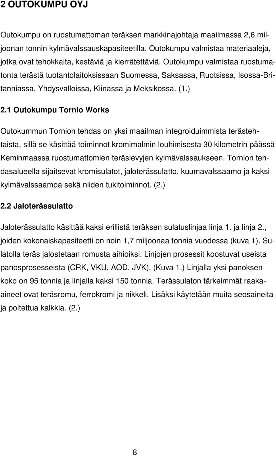 Outokumpu valmistaa ruostumatonta terästä tuotantolaitoksissaan Suomessa, Saksassa, Ruotsissa, Isossa-Britanniassa, Yhdysvalloissa, Kiinassa ja Meksikossa. (1.) 2.