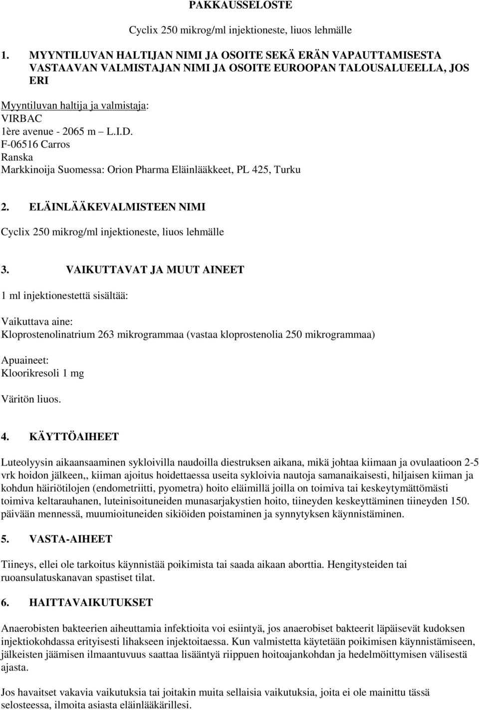 F-06516 Carros Ranska Markkinoija Suomessa: Orion Pharma Eläinlääkkeet, PL 425, Turku 2. ELÄINLÄÄKEVALMISTEEN NIMI Cyclix 250 mikrog/ml injektioneste, liuos lehmälle 3.