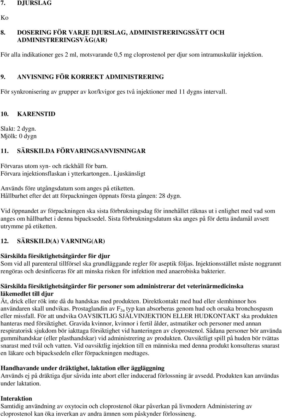 SÄRSKILDA FÖRVARINGSANVISNINGAR Förvaras utom syn- och räckhåll för barn. Förvara injektionsflaskan i ytterkartongen.. Ljuskänsligt Används före utgångsdatum som anges på etiketten.