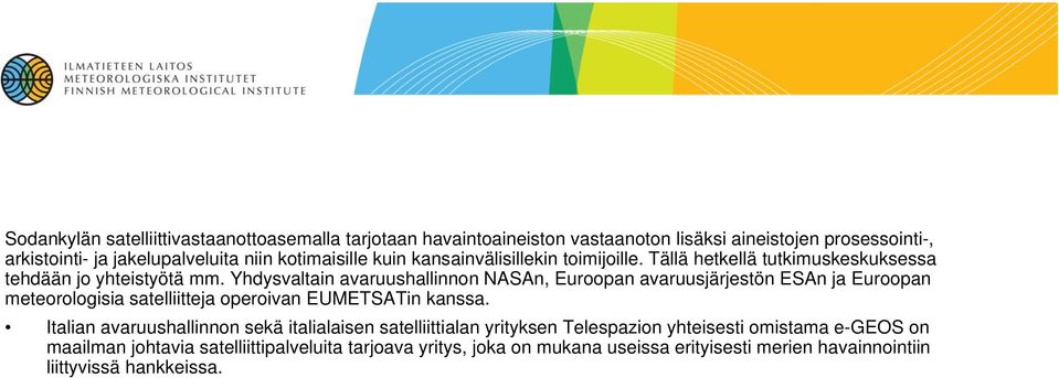 Yhdysvaltain avaruushallinnon NASAn, Euroopan avaruusjärjestön ESAn ja Euroopan meteorologisia satelliitteja operoivan EUMETSATin kanssa.
