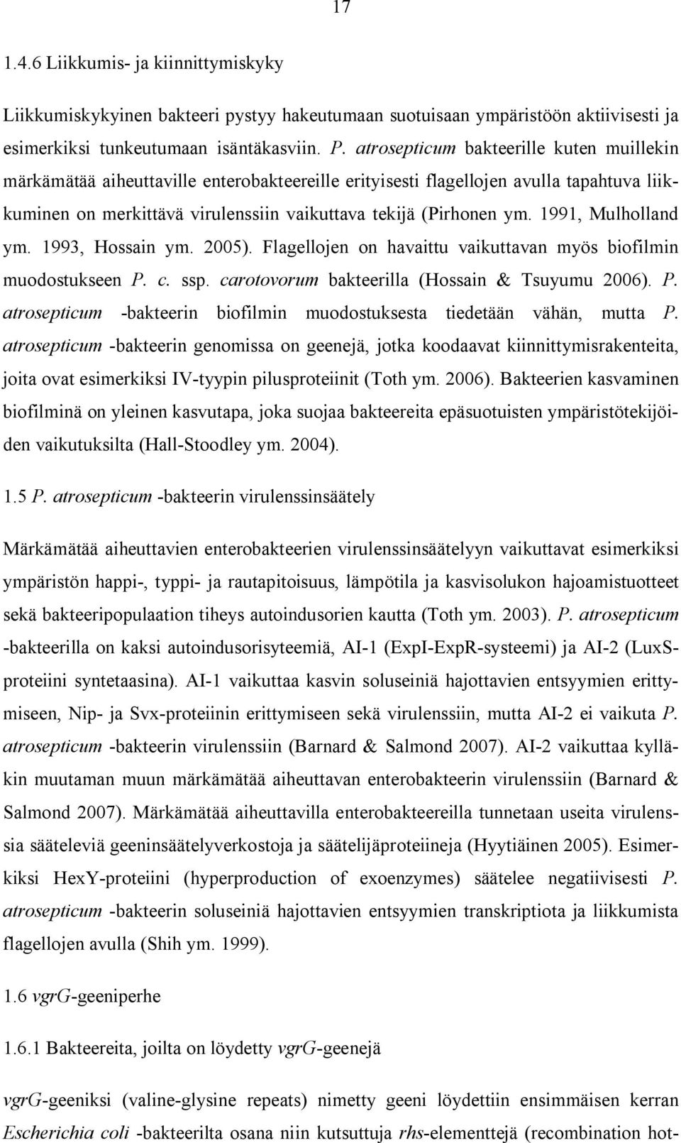 1991, Mulholland ym. 1993, Hossain ym. 2005). Flagellojen on havaittu vaikuttavan myös biofilmin muodostukseen P. c. ssp. carotovorum bakteerilla (Hossain & Tsuyumu 2006). P. atrosepticum -bakteerin biofilmin muodostuksesta tiedetään vähän, mutta P.