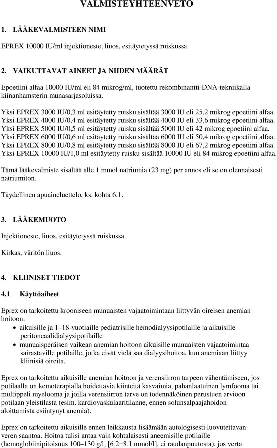 Yksi EPREX 3000 IU/0,3 ml esitäytetty ruisku sisältää 3000 IU eli 25,2 mikrog epoetiini alfaa. Yksi EPREX 4000 IU/0,4 ml esitäytetty ruisku sisältää 4000 IU eli 33,6 mikrog epoetiini alfaa.