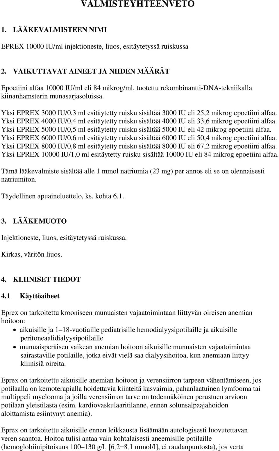 Yksi EPREX 3000 IU/0,3 ml esitäytetty ruisku sisältää 3000 IU eli 25,2 mikrog epoetiini alfaa. Yksi EPREX 4000 IU/0,4 ml esitäytetty ruisku sisältää 4000 IU eli 33,6 mikrog epoetiini alfaa.