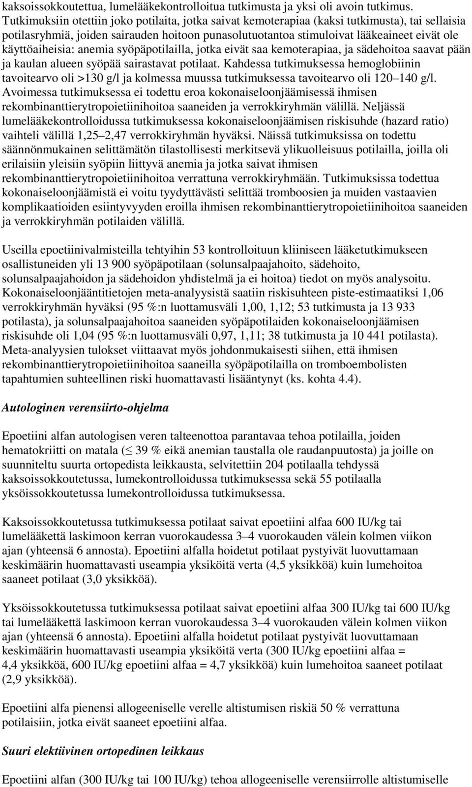 käyttöaiheisia: anemia syöpäpotilailla, jotka eivät saa kemoterapiaa, ja sädehoitoa saavat pään ja kaulan alueen syöpää sairastavat potilaat.