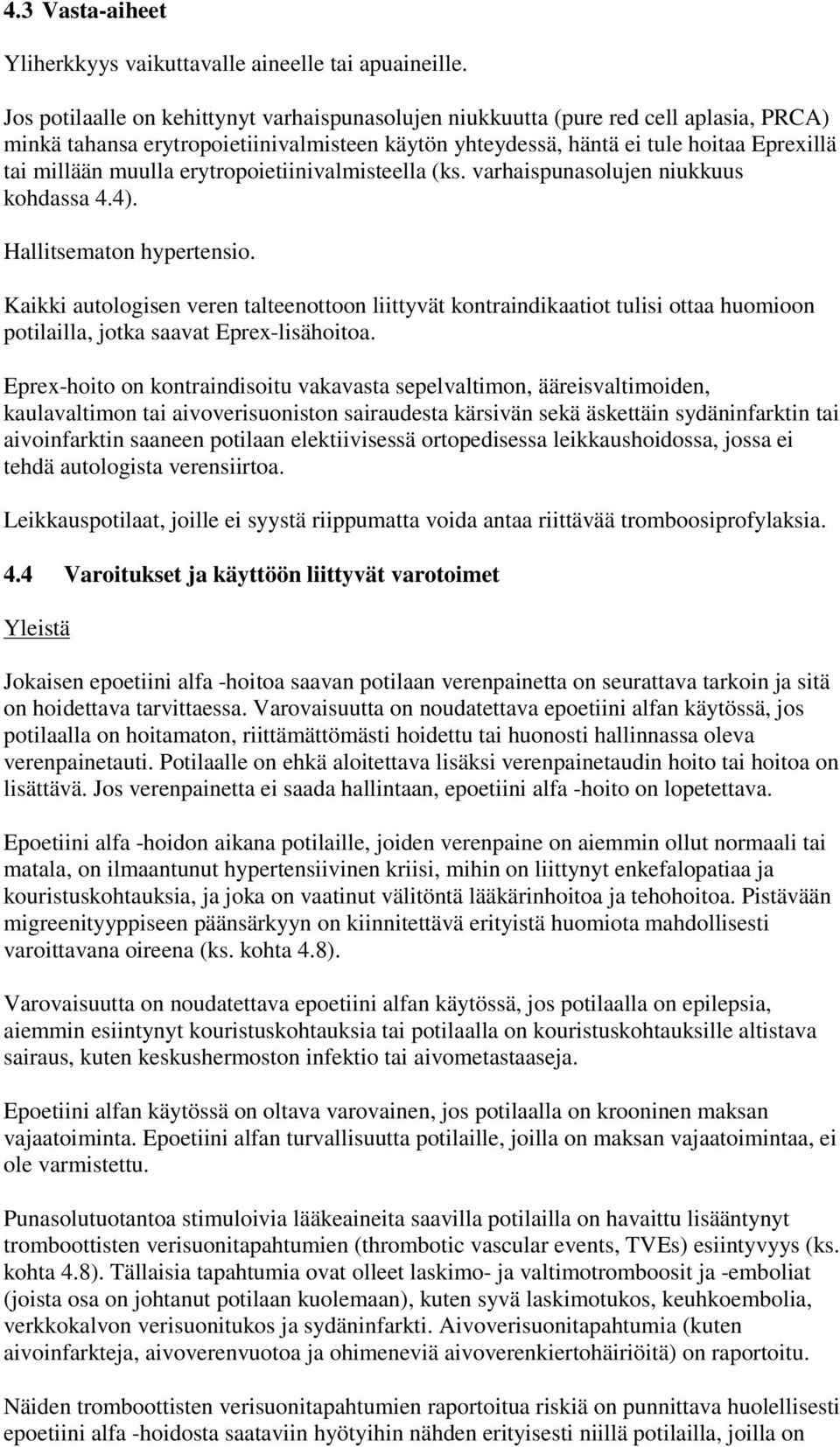 erytropoietiinivalmisteella (ks. varhaispunasolujen niukkuus kohdassa 4.4). Hallitsematon hypertensio.