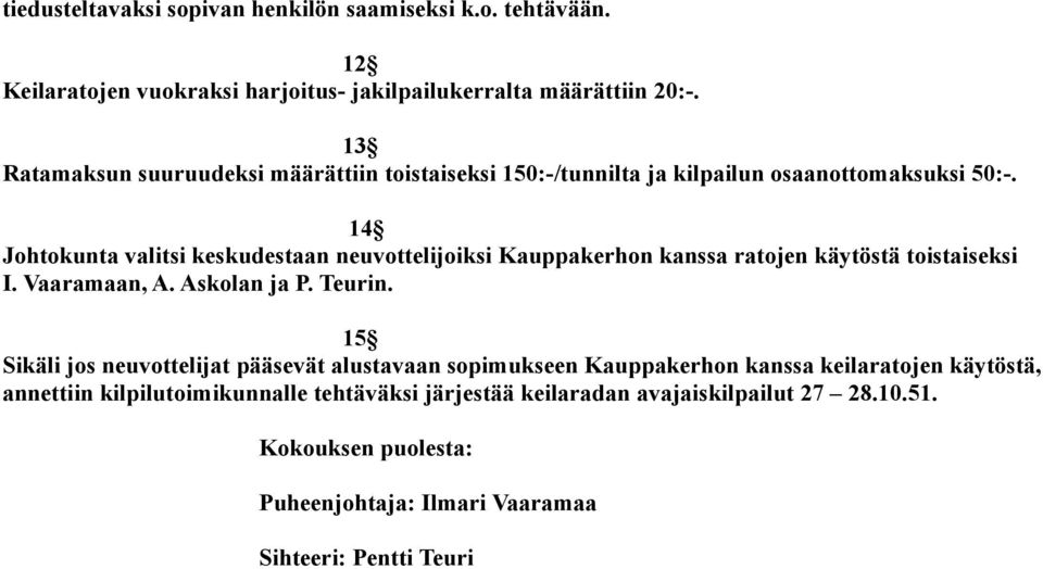14 valitsi keskudestaan neuvottelijoiksi Kauppakerhon kanssa ratojen käytöstä toistaiseksi I. Vaaramaan, A. Askolan ja P. Teurin.