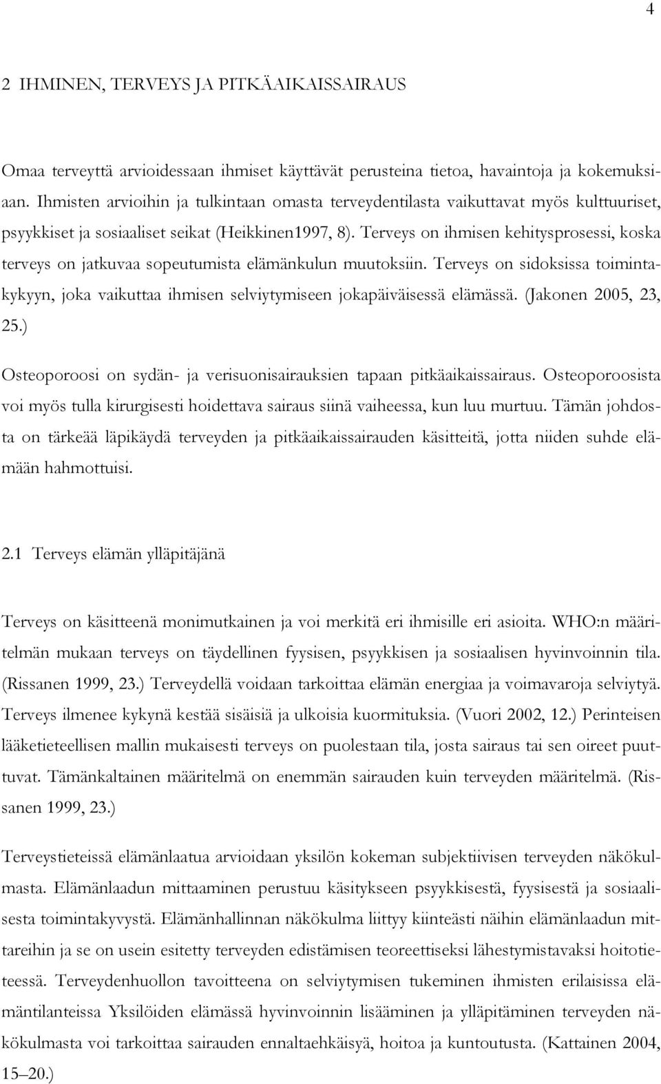 Terveys on ihmisen kehitysprosessi, koska terveys on jatkuvaa sopeutumista elämänkulun muutoksiin. Terveys on sidoksissa toimintakykyyn, joka vaikuttaa ihmisen selviytymiseen jokapäiväisessä elämässä.