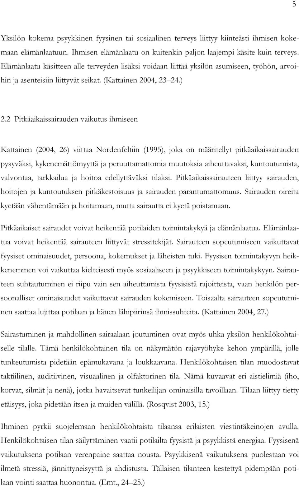 2 Pitkäaikaissairauden vaikutus ihmiseen Kattainen (2004, 26) viittaa Nordenfeltiin (1995), joka on määritellyt pitkäaikaissairauden pysyväksi, kykenemättömyyttä ja peruuttamattomia muutoksia