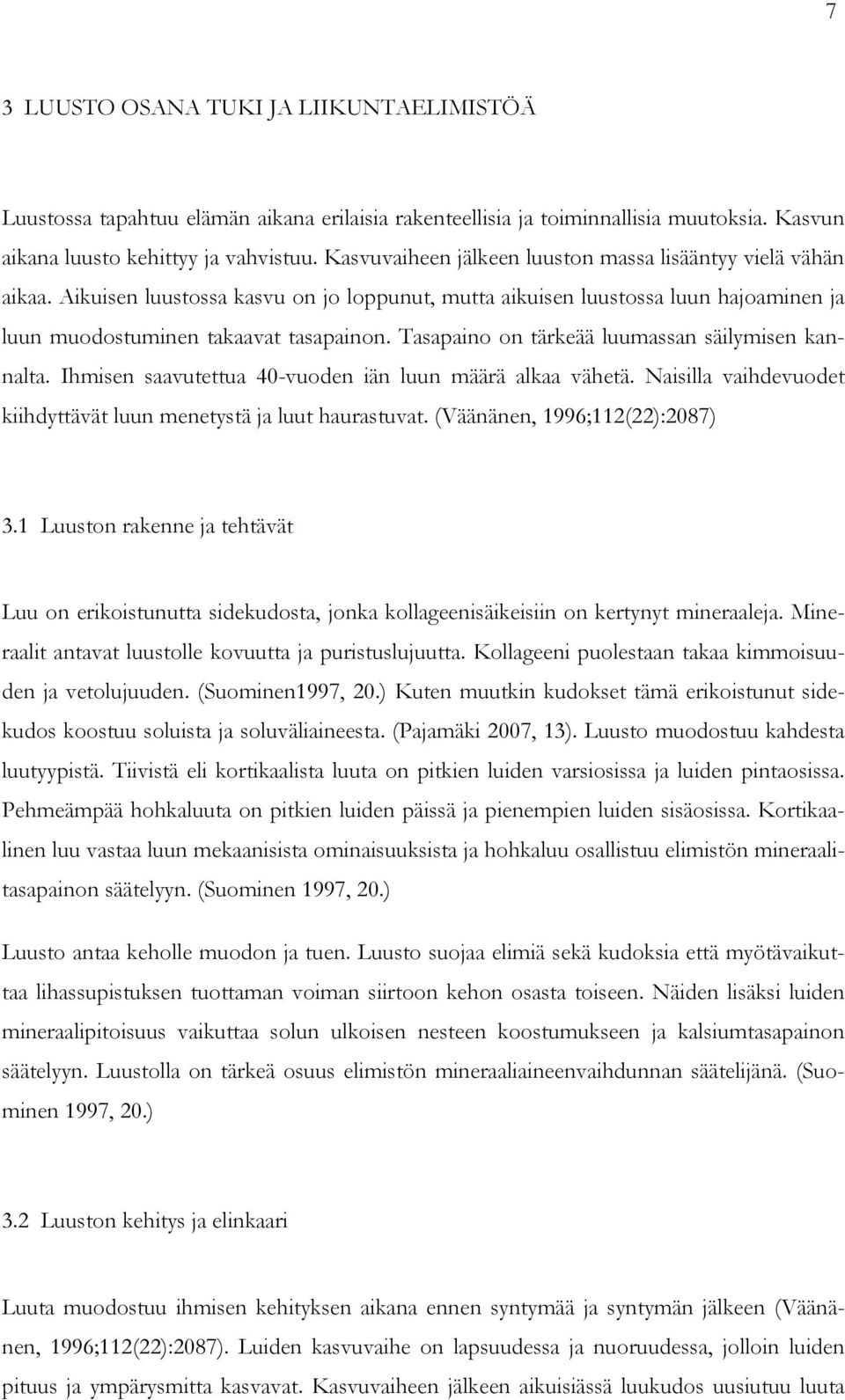 Tasapaino on tärkeää luumassan säilymisen kannalta. Ihmisen saavutettua 40-vuoden iän luun määrä alkaa vähetä. Naisilla vaihdevuodet kiihdyttävät luun menetystä ja luut haurastuvat.