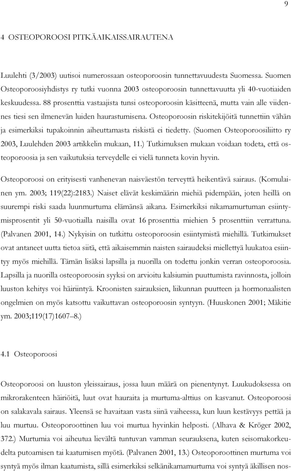 88 prosenttia vastaajista tunsi osteoporoosin käsitteenä, mutta vain alle viidennes tiesi sen ilmenevän luiden haurastumisena.