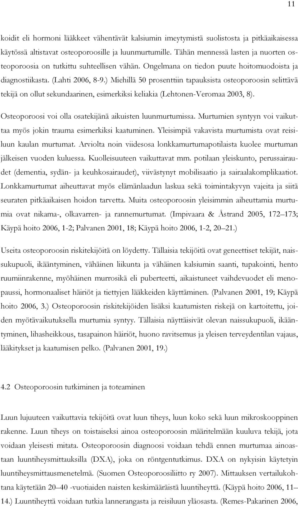 ) Miehillä 50 prosenttiin tapauksista osteoporoosin selittävä tekijä on ollut sekundaarinen, esimerkiksi keliakia (Lehtonen-Veromaa 2003, 8).