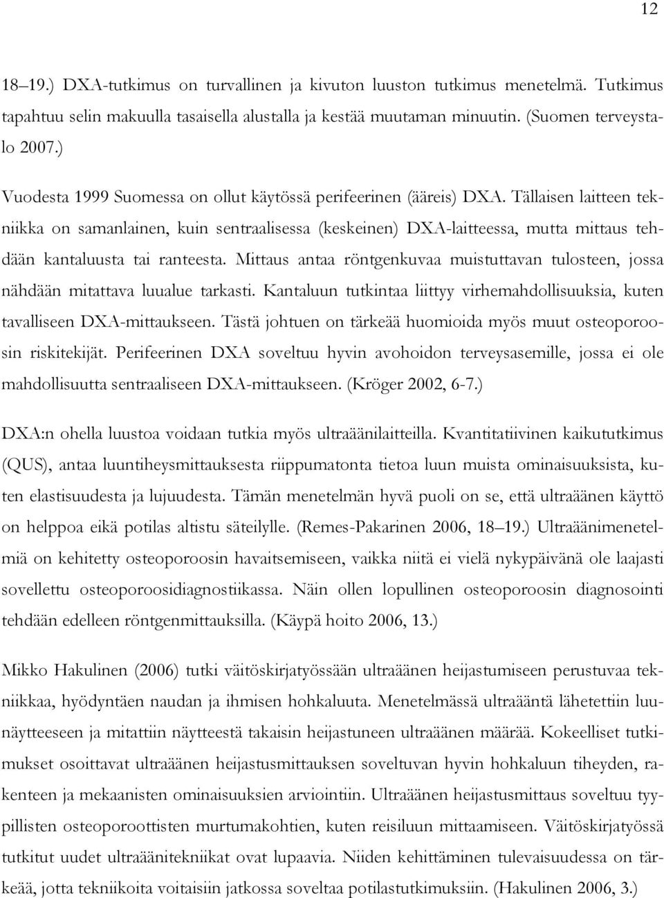 Tällaisen laitteen tekniikka on samanlainen, kuin sentraalisessa (keskeinen) DXA-laitteessa, mutta mittaus tehdään kantaluusta tai ranteesta.