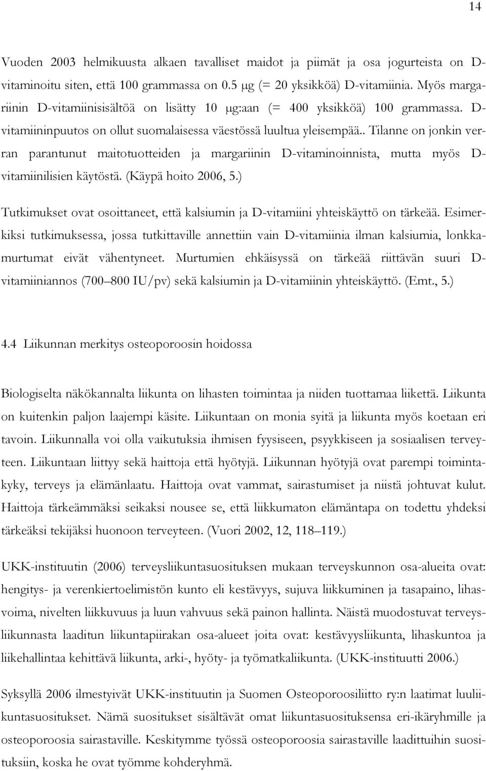 . Tilanne on jonkin verran parantunut maitotuotteiden ja margariinin D-vitaminoinnista, mutta myös D- vitamiinilisien käytöstä. (Käypä hoito 2006, 5.