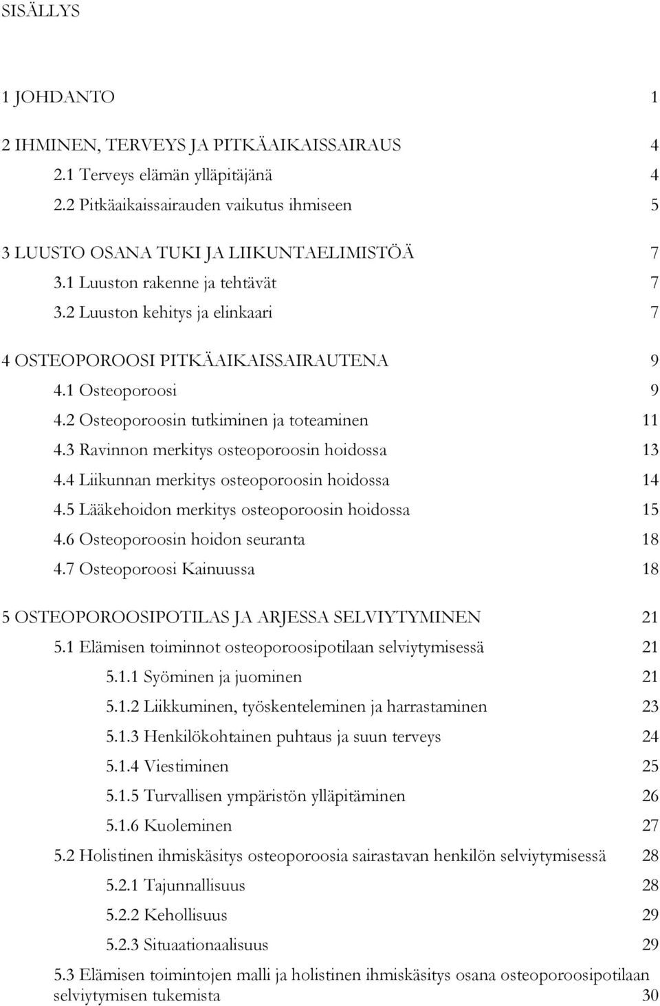 3 Ravinnon merkitys osteoporoosin hoidossa 13 4.4 Liikunnan merkitys osteoporoosin hoidossa 14 4.5 Lääkehoidon merkitys osteoporoosin hoidossa 15 4.6 Osteoporoosin hoidon seuranta 18 4.