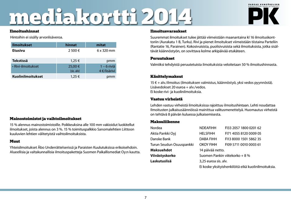 Poikkeuksina alle 100 mm vakioidut luokitellut ilmoitukset, joista alennus on 3 %. 15 % toimituspalkkio Sanomalehtien Liittoon kuuluvien lehtien välitetyistä vaihtoilmoituksista.