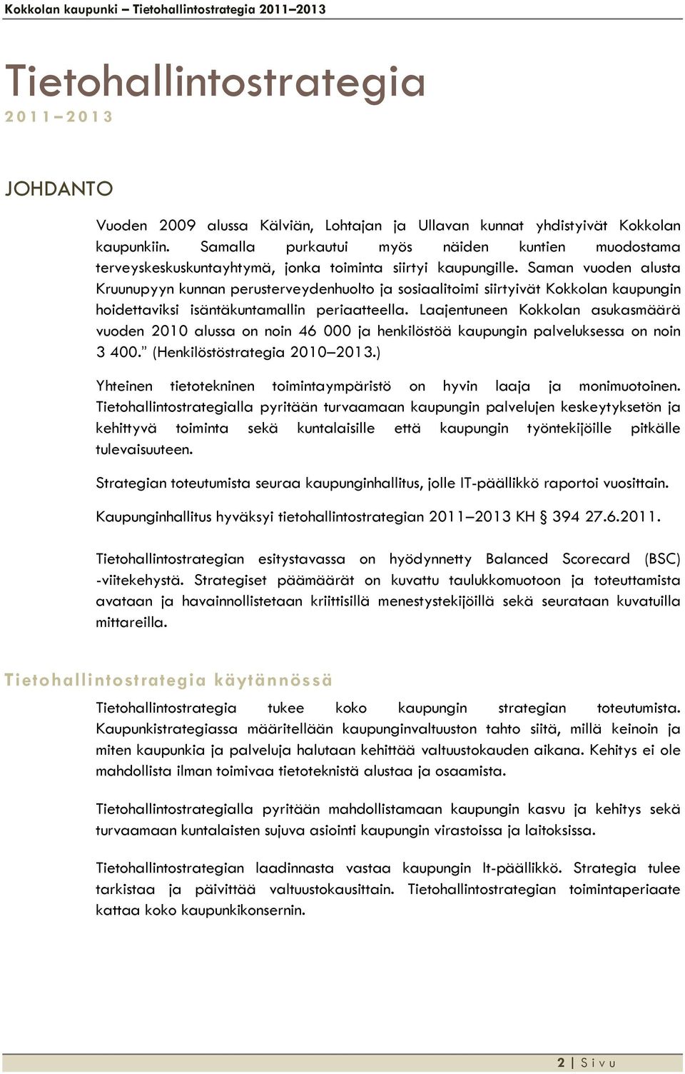 Saman vuoden alusta Kruunupyyn kunnan perusterveydenhuolto ja sosiaalitoimi siirtyivät Kokkolan kaupungin hoidettaviksi isäntäkuntamallin periaatteella.