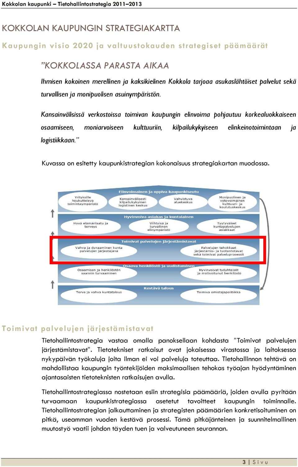 Kansainvälisissä verkostoissa toimivan kaupungin elinvoima pohjautuu korkealuokkaiseen osaamiseen, moniarvoiseen kulttuuriin, kilpailukykyiseen elinkeinotoimintaan ja logistiikkaan.