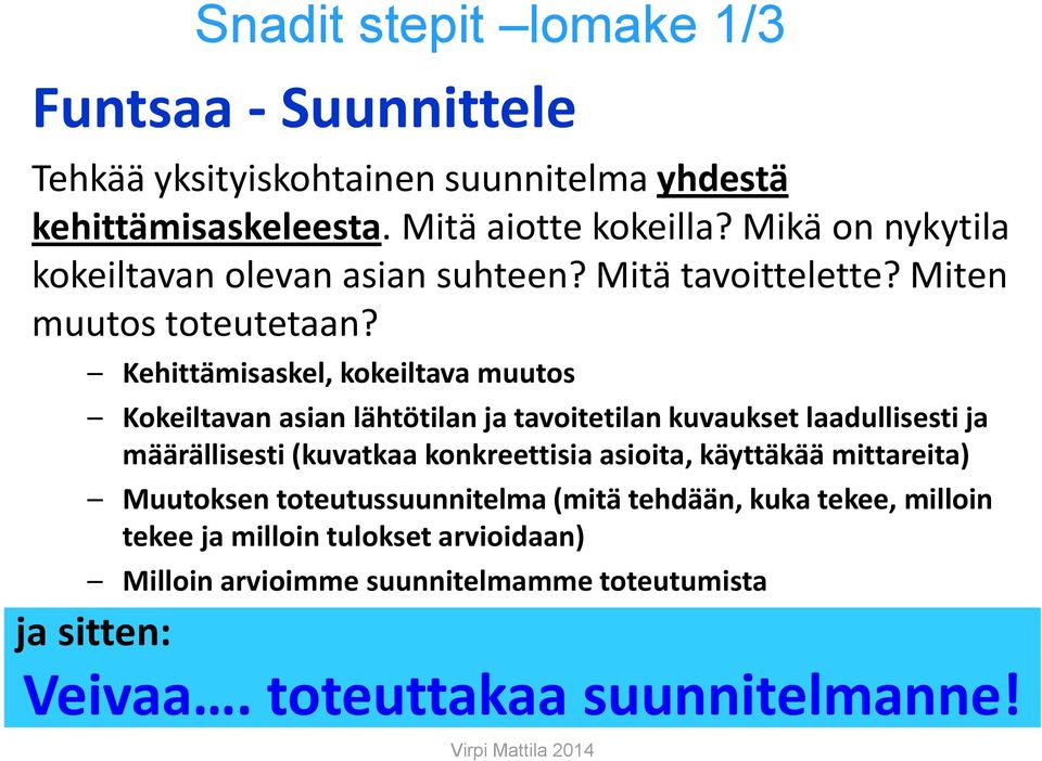 Kehittämisaskel, kokeiltava muutos Kokeiltavan asian lähtötilan ja tavoitetilan kuvaukset laadullisesti ja määrällisesti (kuvatkaa konkreettisia