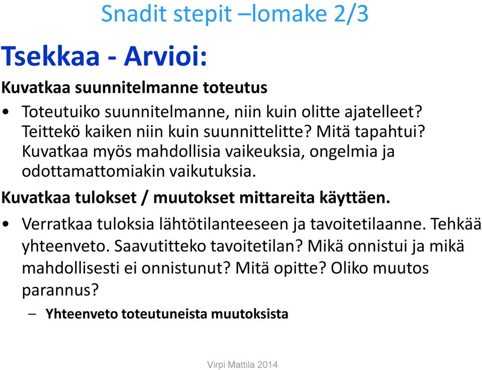 Kuvatkaa tulokset / muutokset mittareita käyttäen. Verratkaa tuloksia lähtötilanteeseen ja tavoitetilaanne. Tehkää yhteenveto.