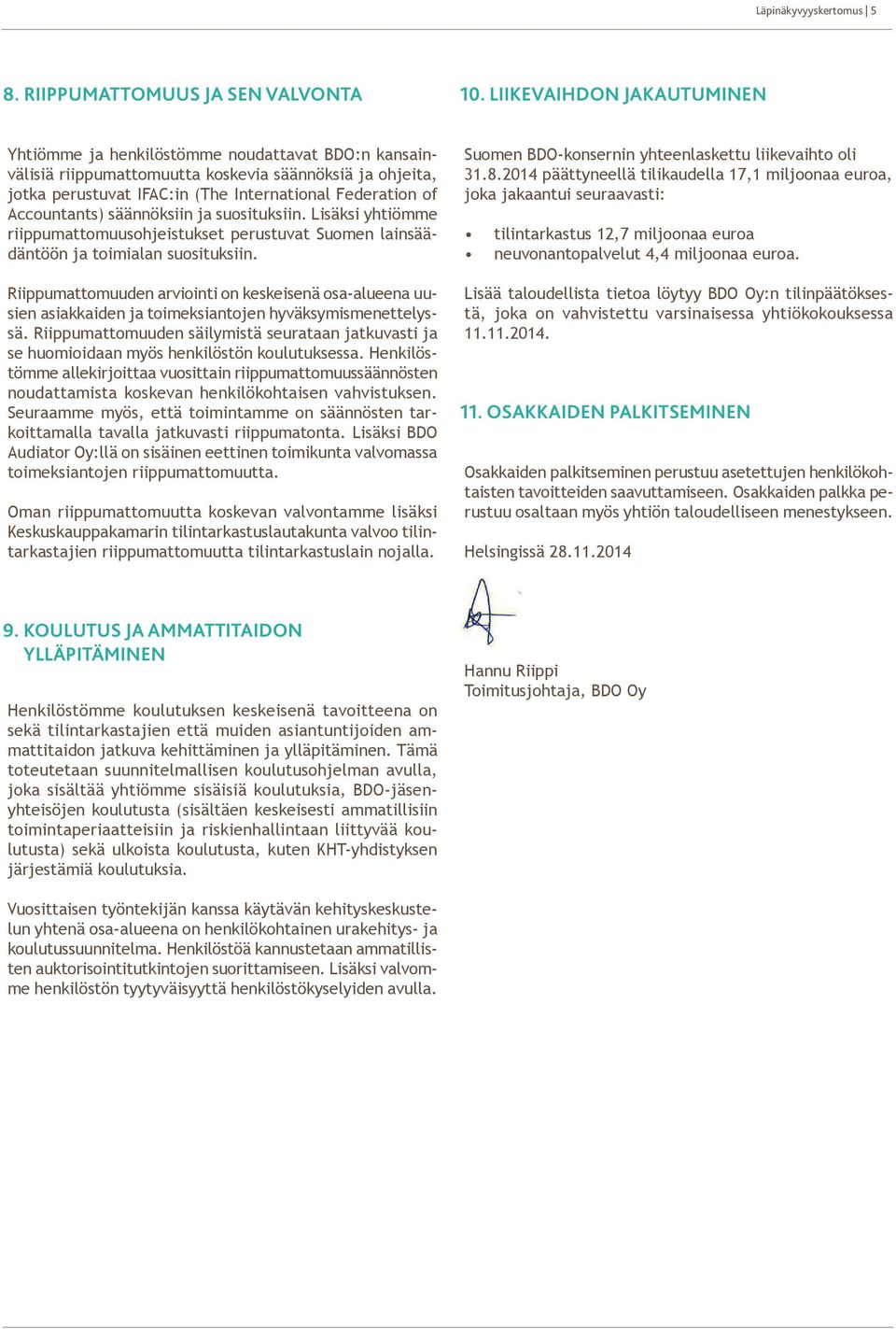 Accountants) säännöksiin ja suosituksiin. Lisäksi yhtiömme riippumattomuusohjeistukset perustuvat Suomen lainsäädäntöön ja toimialan suosituksiin.
