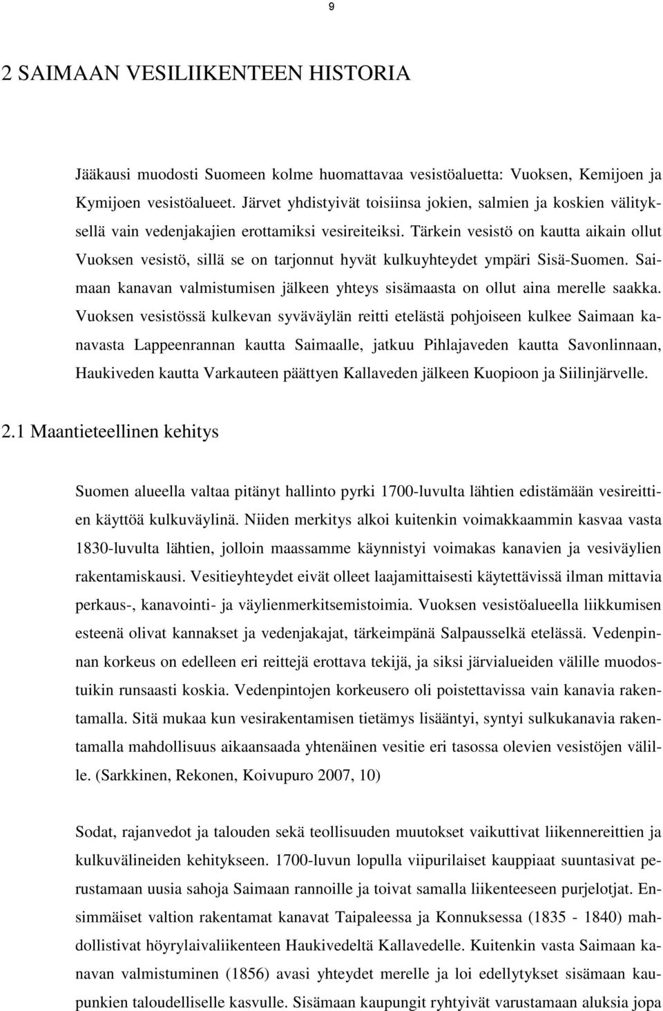 Tärkein vesistö on kautta aikain ollut Vuoksen vesistö, sillä se on tarjonnut hyvät kulkuyhteydet ympäri Sisä-Suomen.