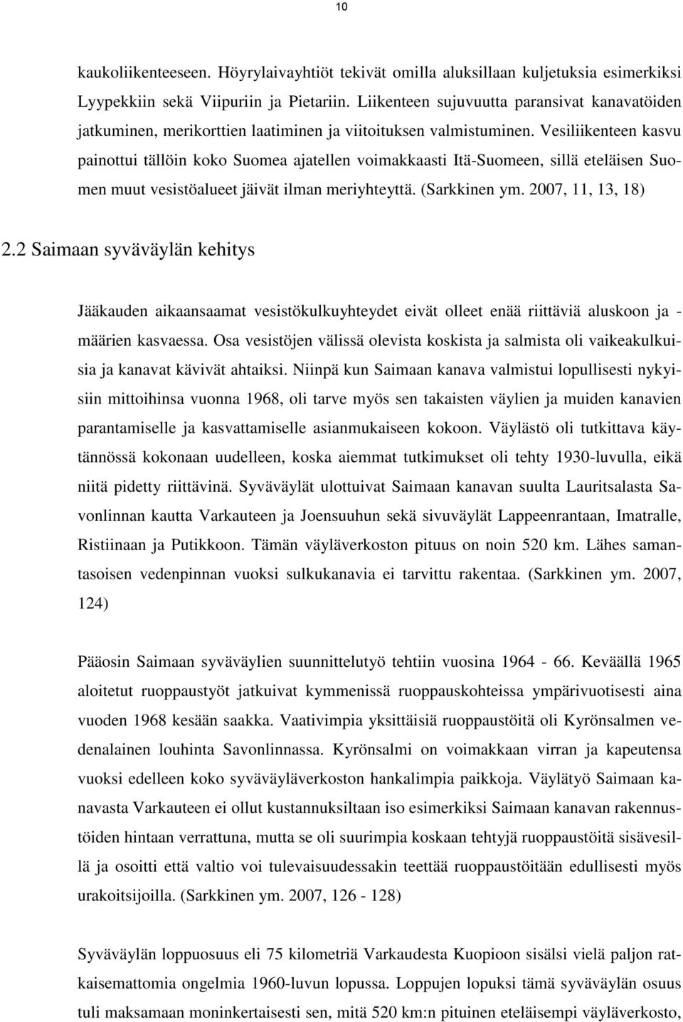 Vesiliikenteen kasvu painottui tällöin koko Suomea ajatellen voimakkaasti Itä-Suomeen, sillä eteläisen Suomen muut vesistöalueet jäivät ilman meriyhteyttä. (Sarkkinen ym. 2007, 11, 13, 18) 2.
